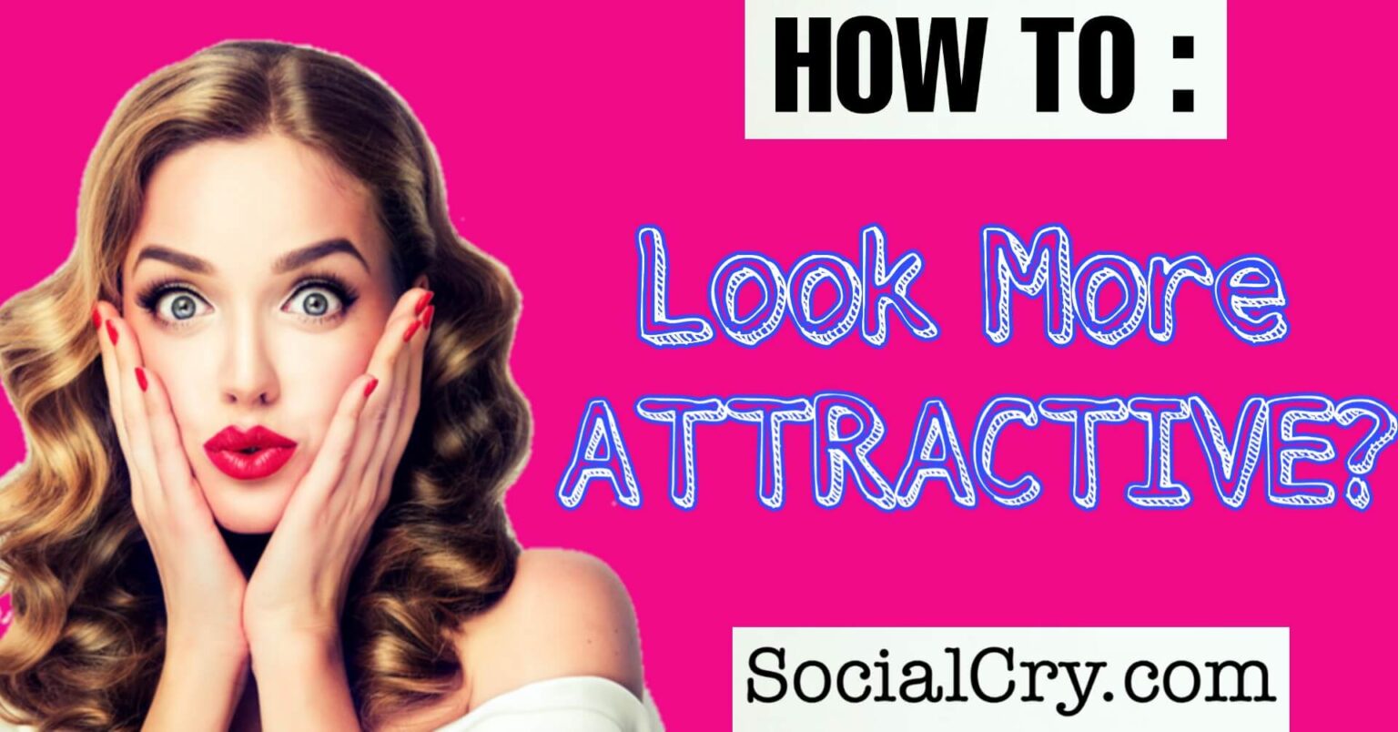 Look Attractive: 10 Genius Ways To Instantly Look Attractive